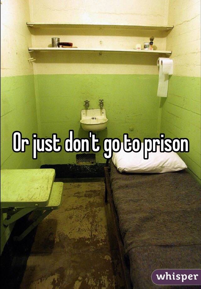 Or just don't go to prison 