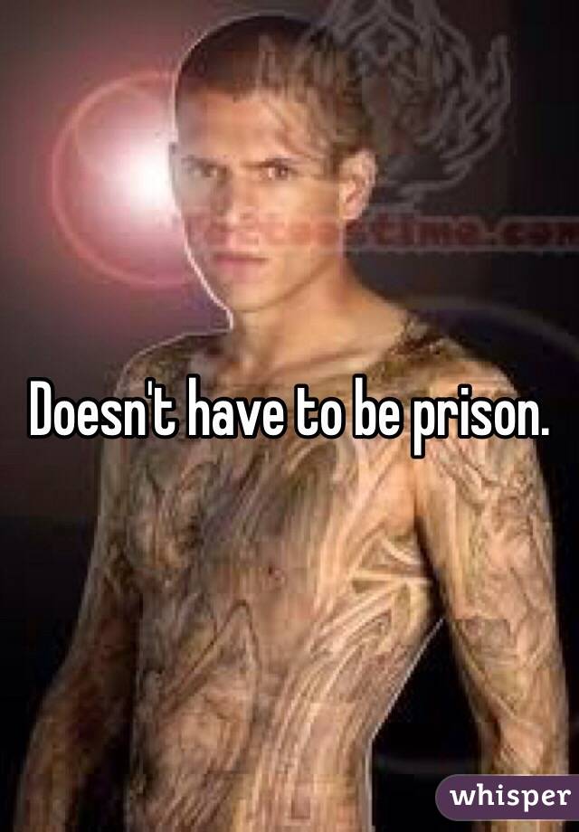 Doesn't have to be prison.