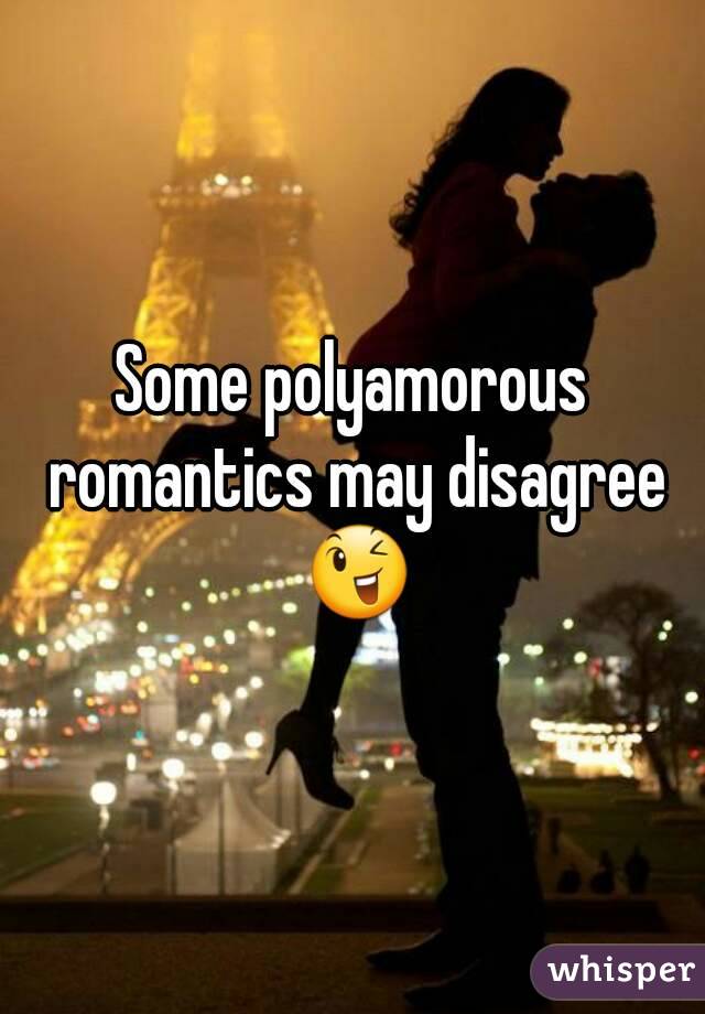 Some polyamorous romantics may disagree 😉