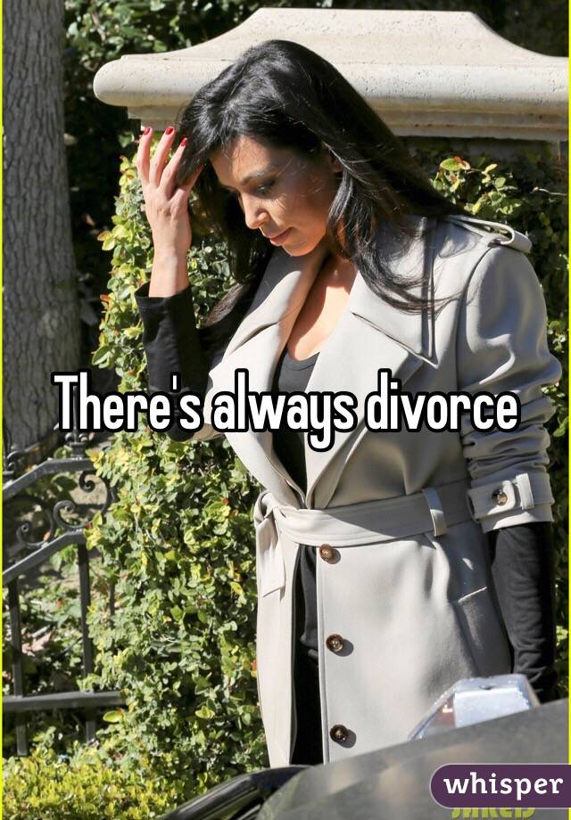 There's always divorce 