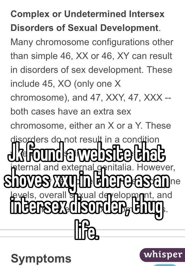 Jk found a website that shoves xxy in there as an intersex disorder, thug life.