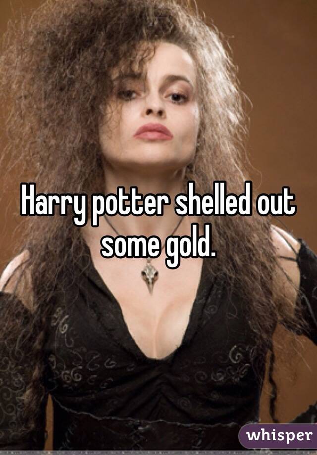 Harry potter shelled out some gold. 