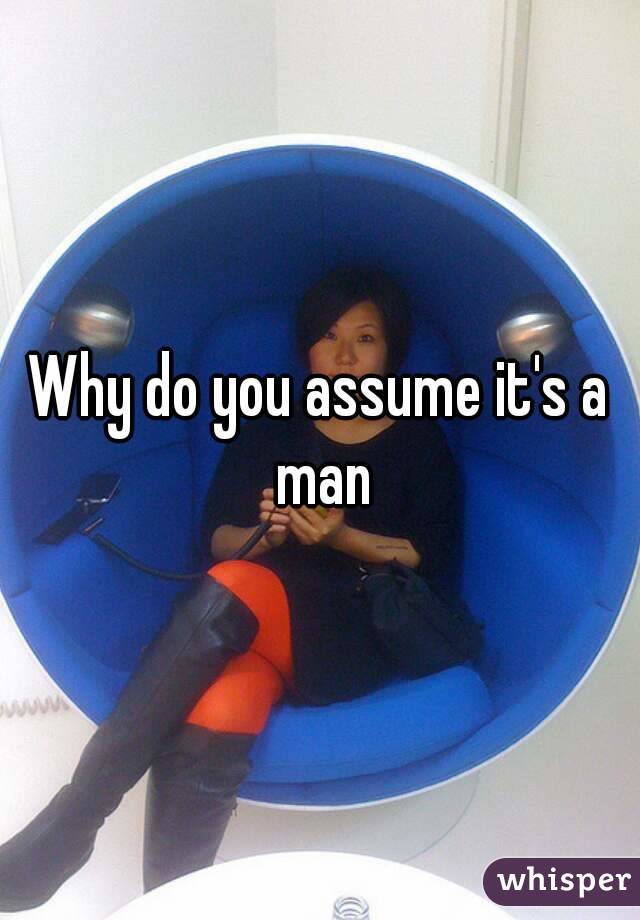 Why do you assume it's a man