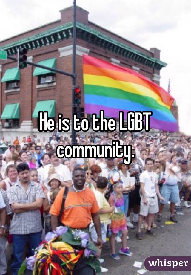 He is to the LGBT community. 
