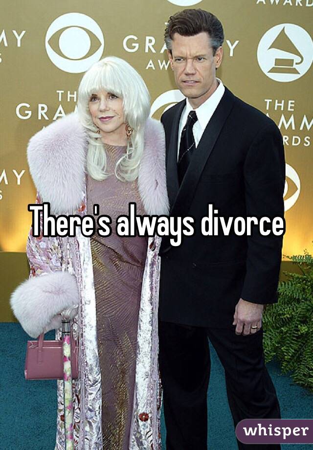 There's always divorce 