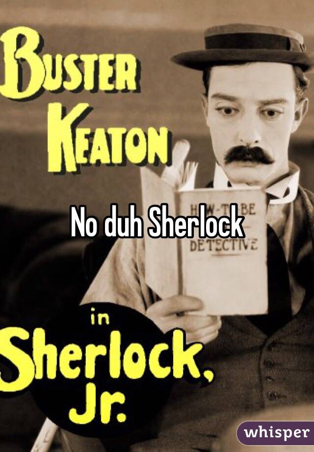 No duh Sherlock 