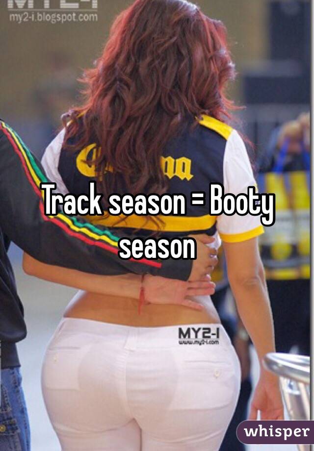 Track season = Booty season