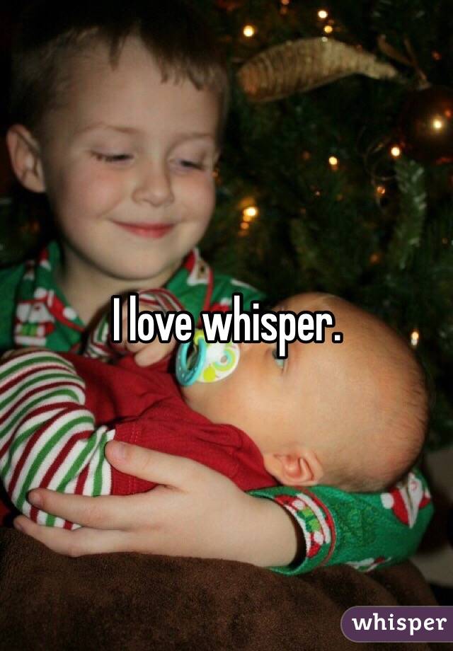 I love whisper.