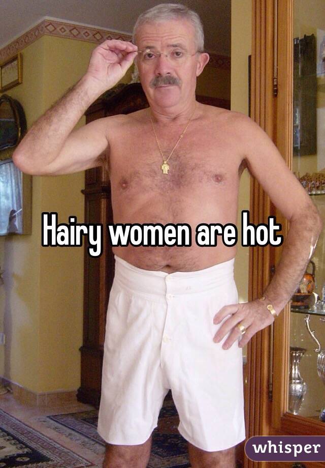 Hairy women are hot
