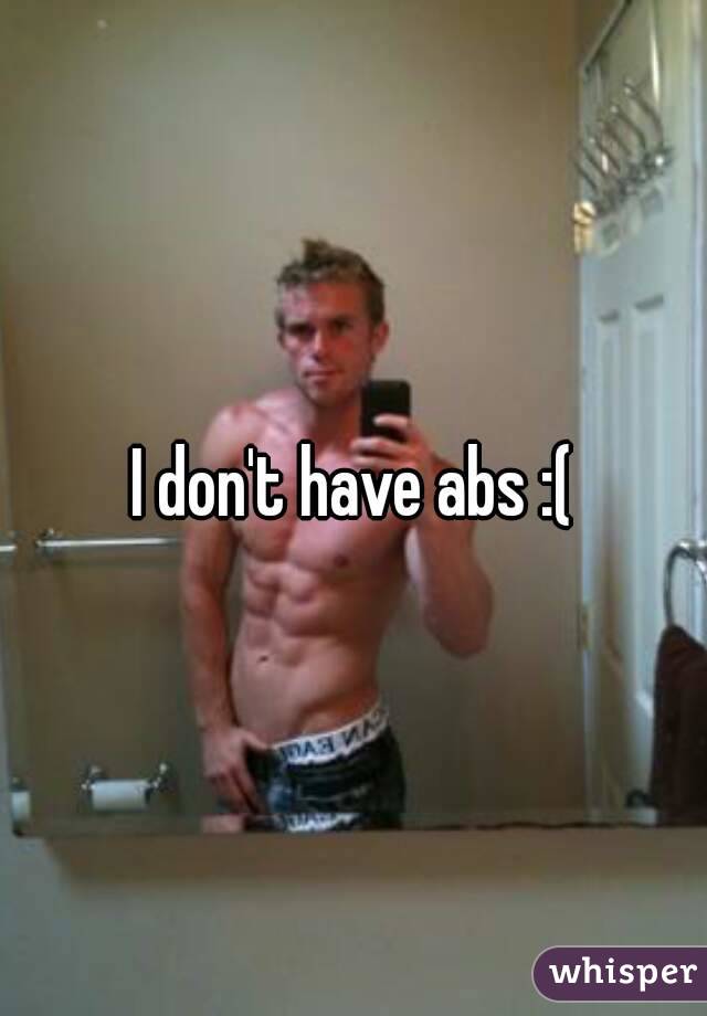 I don't have abs :(
