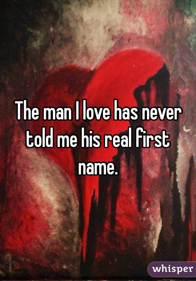The man I love has never told me his real first name.