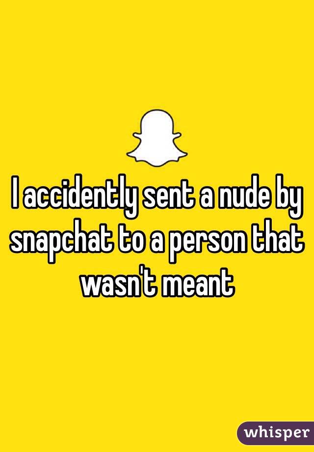 I accidently sent a nude by snapchat to a person that wasn't meant