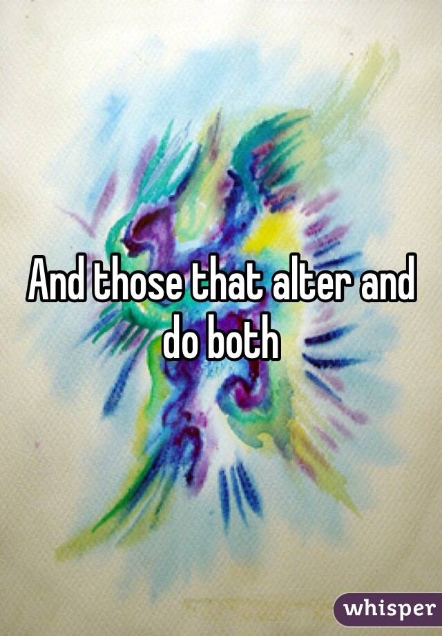 And those that alter and do both
