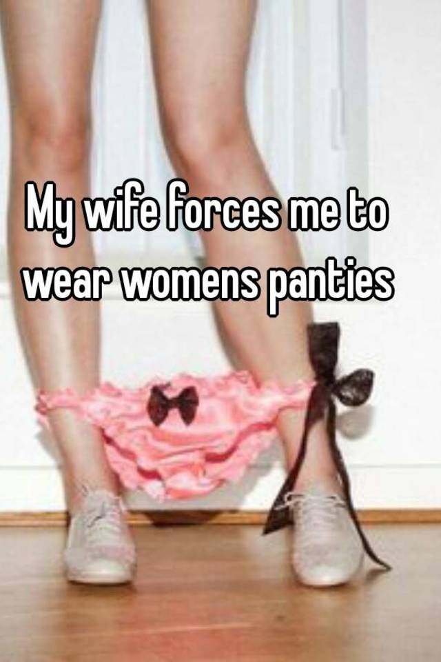 My wife forces me to wear womens pant