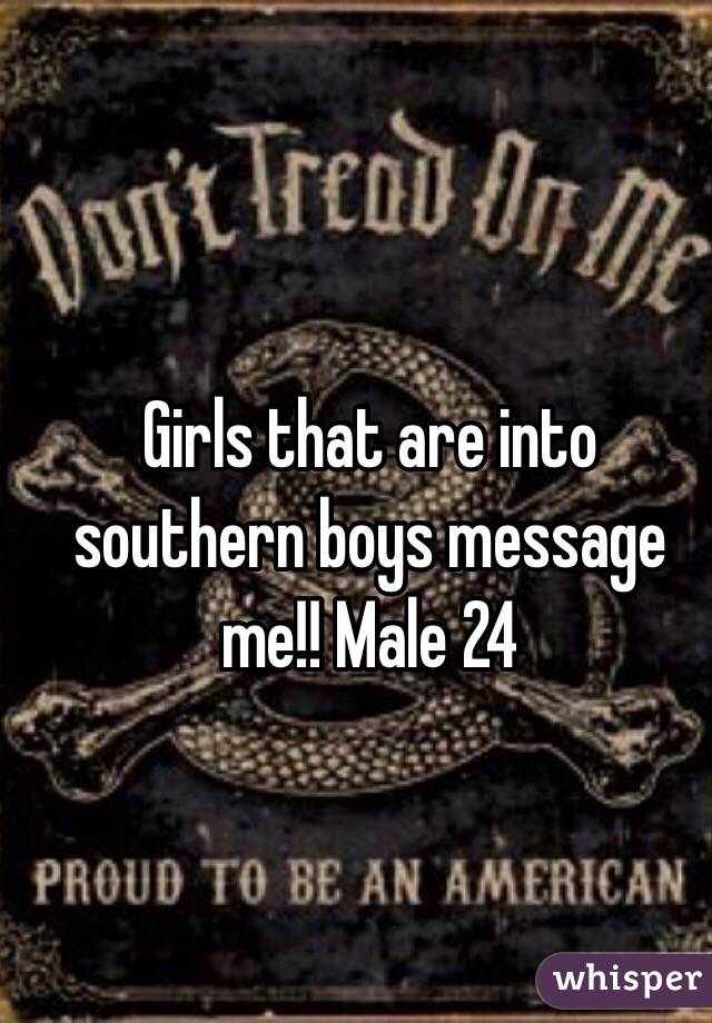 Girls that are into southern boys message me!! Male 24