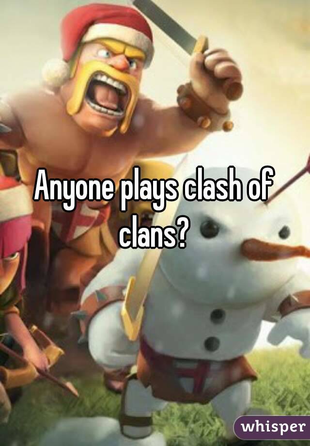 Anyone plays clash of clans? 