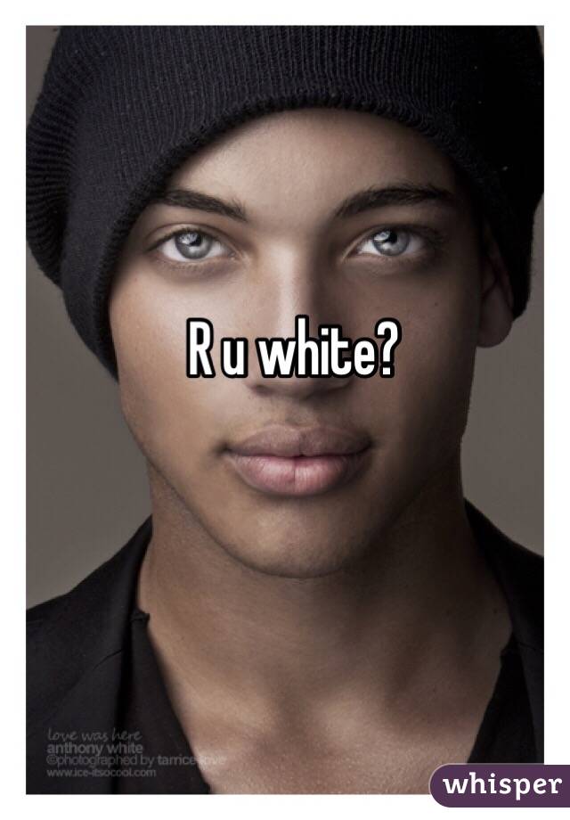 R u white?