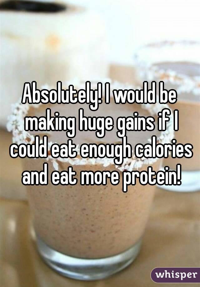 Absolutely! I would be making huge gains if I could eat enough calories and eat more protein!