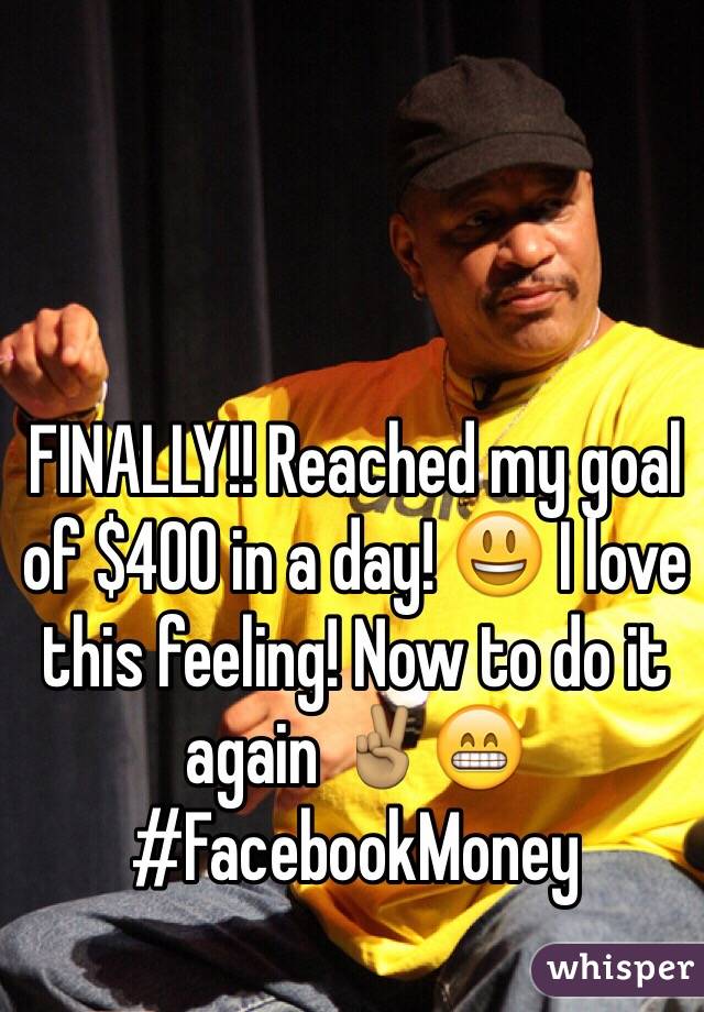 FINALLY!! Reached my goal of $400 in a day! 😃 I love this feeling! Now to do it again ✌🏽️😁 #FacebookMoney