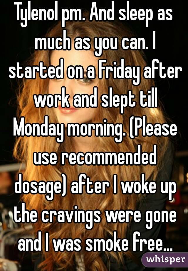 Tylenol pm. And sleep as much as you can. I started on a Friday after work and slept till Monday morning. (Please use recommended dosage) after I woke up the cravings were gone and I was smoke free...