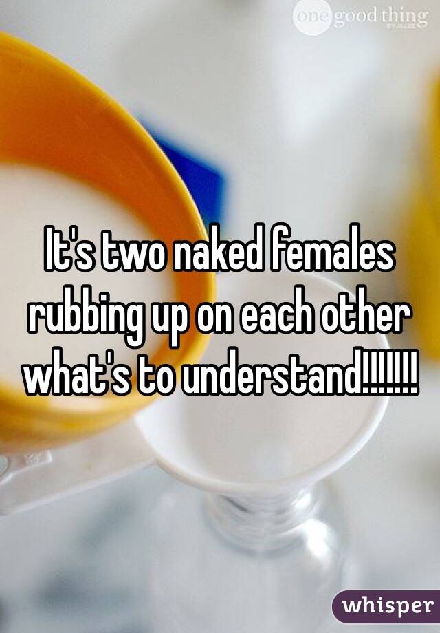 It's two naked females rubbing up on each other what's to understand!!!!!!!