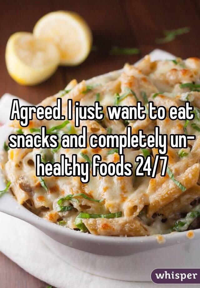 Agreed. I just want to eat snacks and completely un-healthy foods 24/7