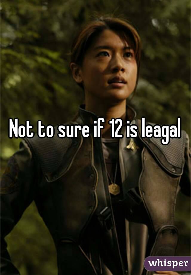 Not to sure if 12 is leagal