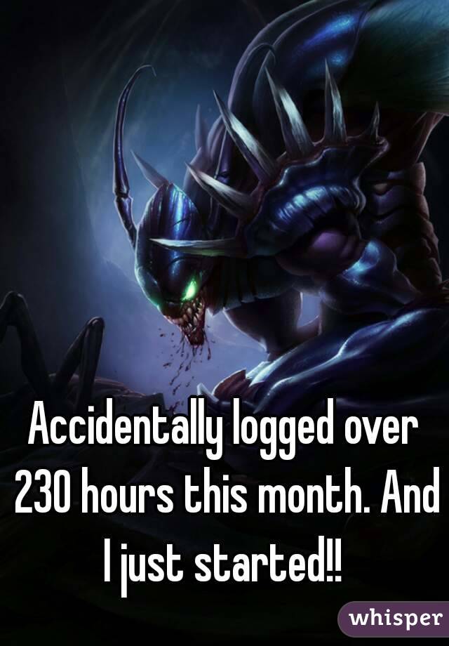 Accidentally logged over 230 hours this month. And I just started!! 