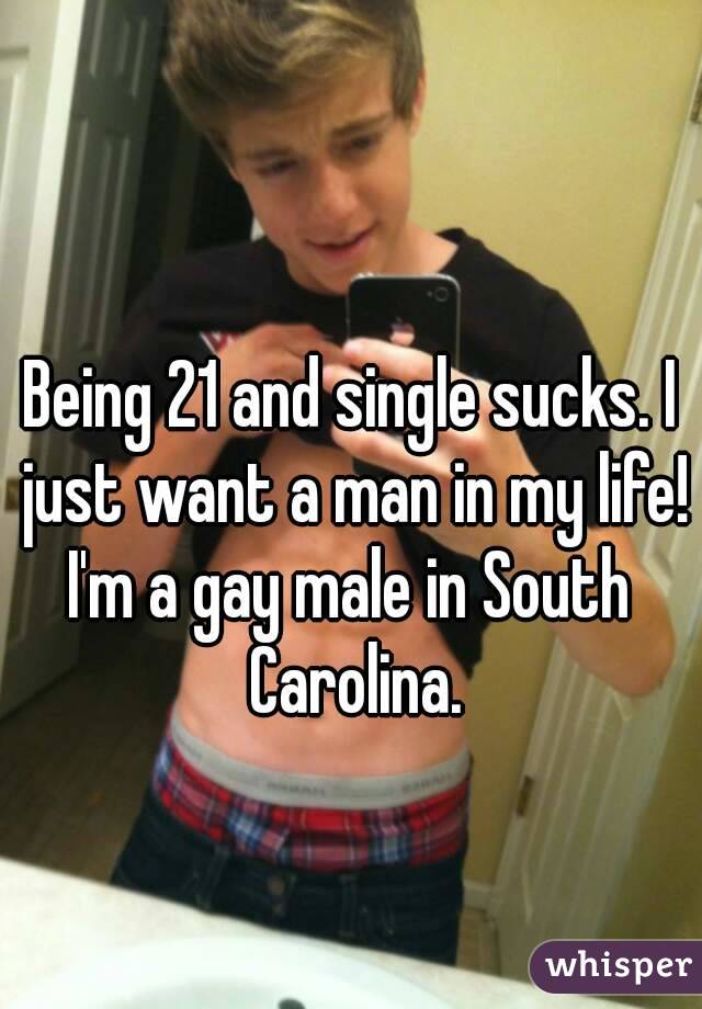 Being 21 and single sucks. I just want a man in my life!
I'm a gay male in South Carolina.