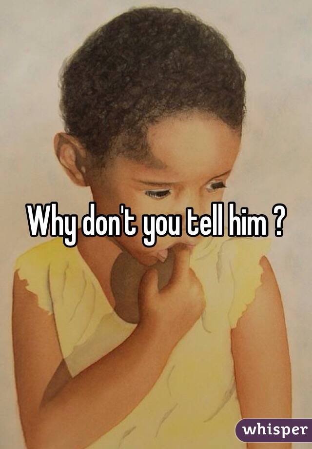 Why don't you tell him ? 