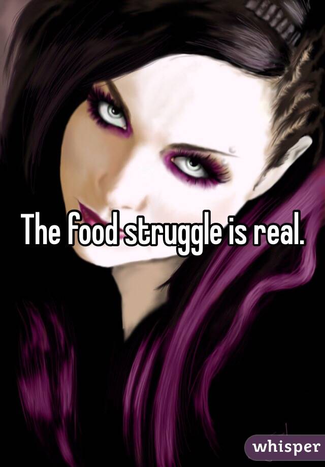 The food struggle is real. 