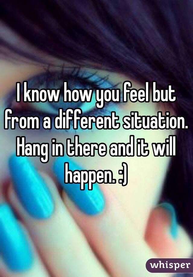 I know how you feel but from a different situation. Hang in there and it will happen. :)