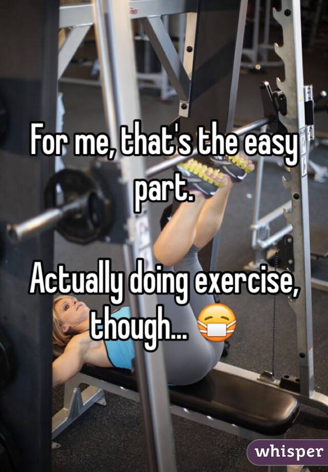 For me, that's the easy part.

Actually doing exercise, though... 😷