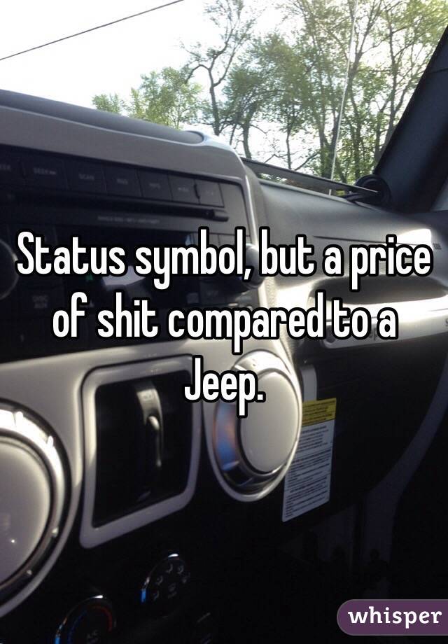 Status symbol, but a price of shit compared to a Jeep. 
