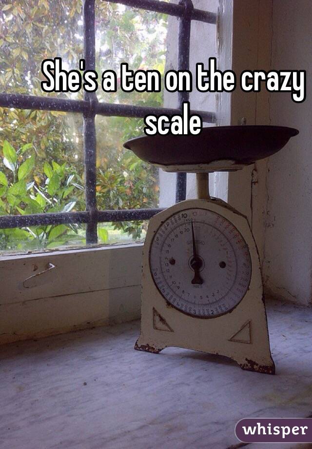 She's a ten on the crazy scale 