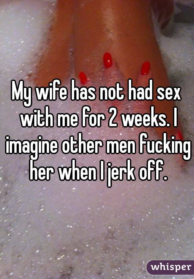 My wife has not had sex with me for 2 weeks