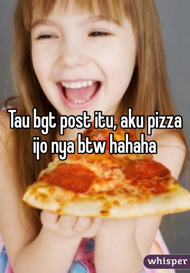 Tau bgt post itu, aku pizza ijo nya btw hahaha - 051524b8b2e9882921680424f9083c0151f404-wm