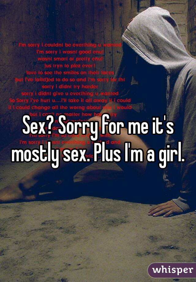 Sex? Sorry for me it's mostly sex. Plus I'm a girl. 