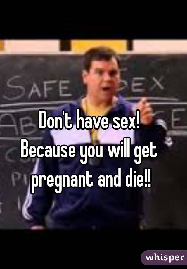 Dont Have Sex You Will Get Pregnant And Die 12