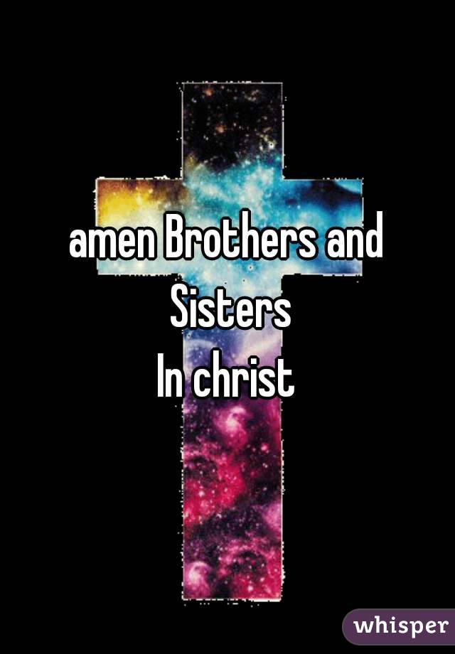 amen Brothers and Sisters
In christ