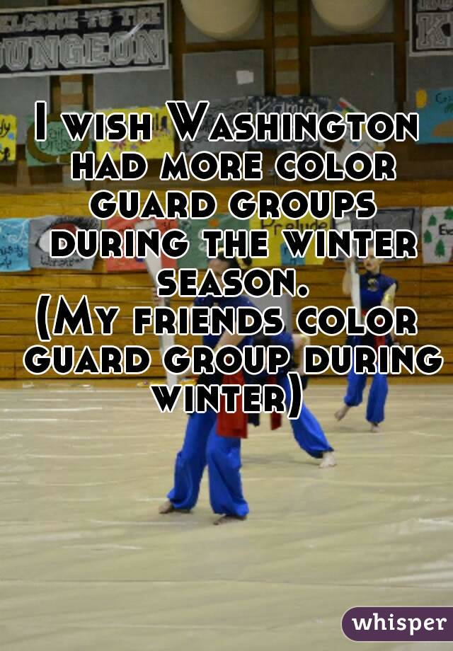 I wish Washington had more color guard groups during the winter season.
(My friends color guard group during winter) 