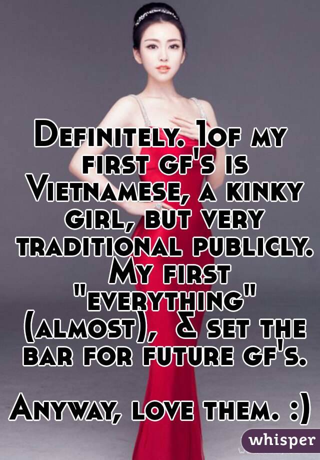 Definitely. 1of my first gf's is Vietnamese, a kinky girl, but very traditional publicly.  My first "everything" (almost),  & set the bar for future gf's.

Anyway, love them. :)


