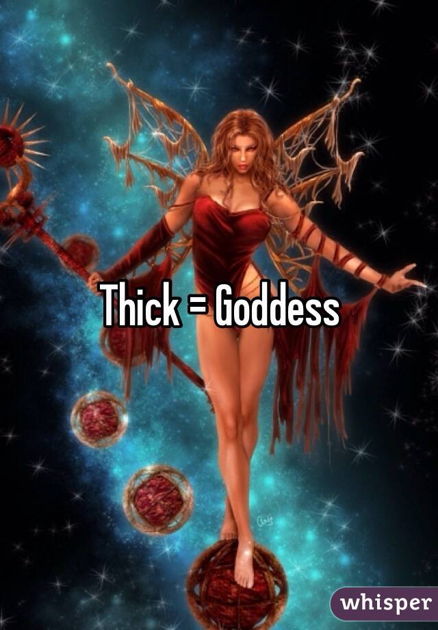 Thick = Goddess