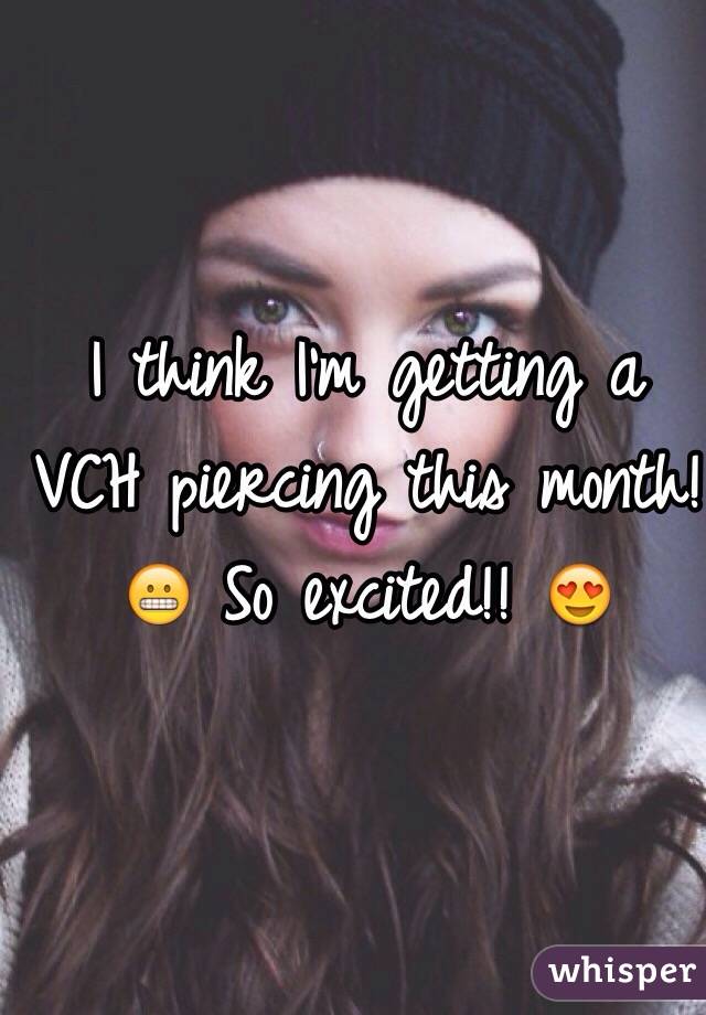 I think I'm getting a VCH piercing this month! 😬 So excited!! 😍