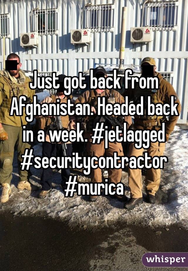 Just got back from Afghanistan. Headed back in a week. #jetlagged #securitycontractor #murica