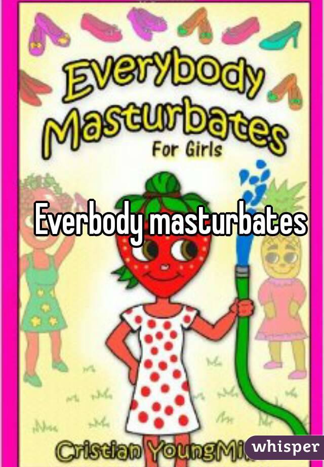 Everbody masturbates