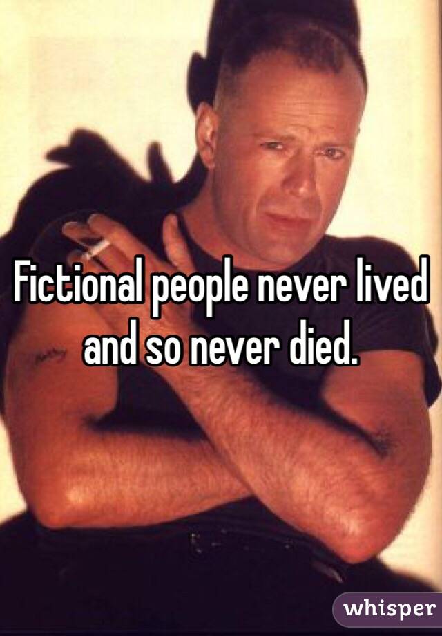 Fictional people never lived and so never died.