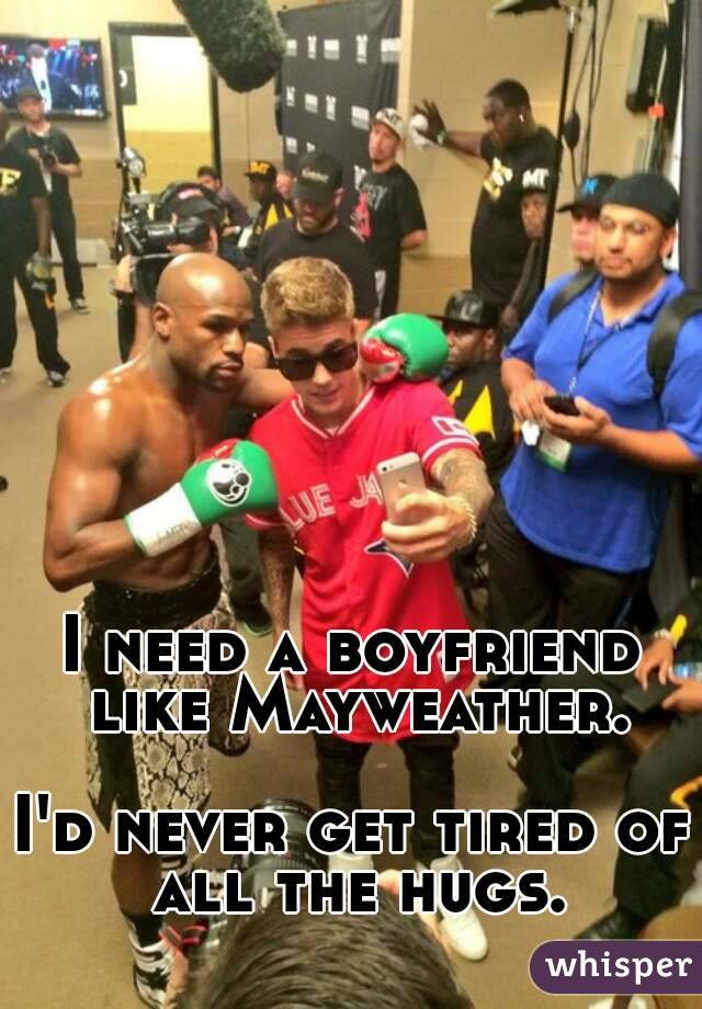 I need a boyfriend like Mayweather.

I'd never get tired of all the hugs.