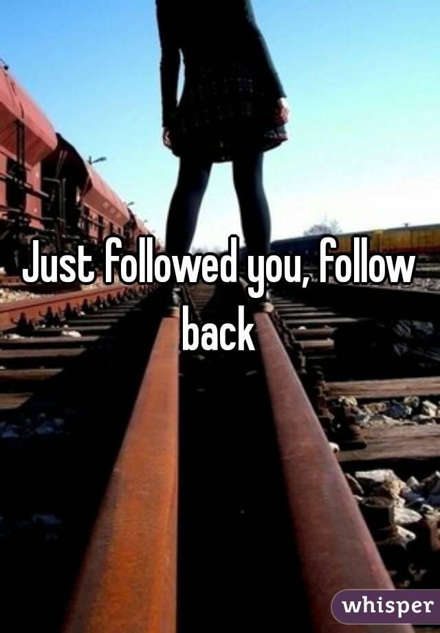 Just followed you, follow back 