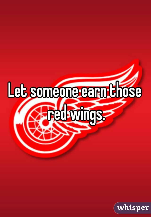 Let someone earn those red wings.